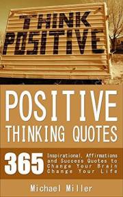 Positive Thinking Quotes: 365 Inspirational, Affirmations and Success Quotes to Change Your Brain Change Your Life