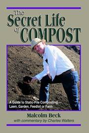The Secret Life of Compost: A Guide to Static-Pile Composting—Lawn, Garden, Feedlot or Farm