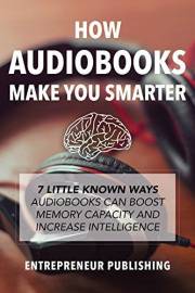 How Audiobooks Make You Smarter: 7 Little Known Ways Audio Books Can Boost Memory Capacity And Increase Intelligence