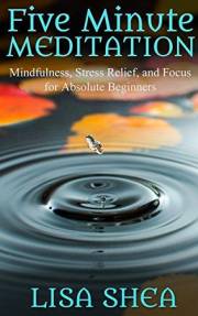 Five Minute Meditation: Mindfulness, Stress Relief, and Focus for Absolute Beginners (Nurturing Calm, Health, and Happiness t