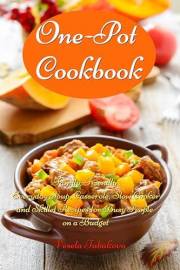 One-Pot Cookbook: Family-Friendly Everyday Soup, Casserole, Slow Cooker and Skillet Recipes for Busy People on a Budget: Dump