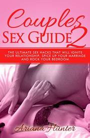 Couples Sex Guide: The Ultimate Sex Hacks That Will Ignite Your Relationship, Spice Up Your Marriage and Rock Your Bedroom! (