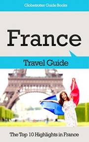 France Travel Guide: The Top 10 Highlights in France (Globetrotter Guide Books)