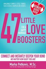 47 Little Love Boosters For a Happy Marriage: Connect and Instantly Deepen Your Bond No Matter How Busy You Are (Amazingly Si
