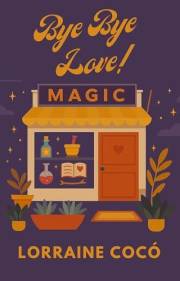 ¡Bye bye, Love!: Una bruja, un destino y un amor que desatará la magia más poderosa de todas. (Spanish Edition)