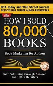 HOW I SOLD 80,000 BOOKS: Book Marketing for Authors (Self Publishing through Amazon and Other Retailers)