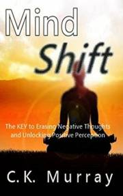 MIND SHIFT - The Key to Erasing Negative Thoughts and Unlocking Positive Perception