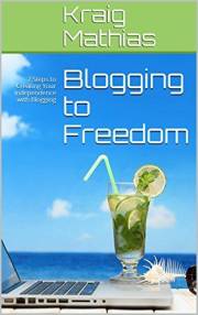 Blogging to Freedom: 7 Steps to Creating Your Independence with Blogging