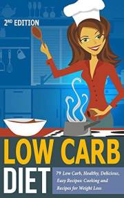 Low Carb Diet: 79 Low Carb, Healthy, Delicious, Easy Recipes: Cooking and Recipes for Weight Loss (Low Carb Meal Prep, Low Ca