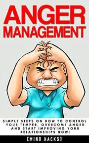 Anger Management: Simple Steps on How to Control Your Temper, Overcome Anger and Start Improving Your Relationships Now! (Min