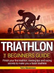 Triathlon: The Beginners Guide: Finish your first triathlon; training tips and racing secrets to make you a faster triathlete Triathlon: The Beginners Guide: Finish your first triathlon; training tips and racing secrets to make you a faster triathlete