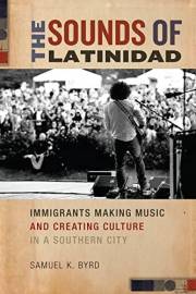 The Sounds of Latinidad: Immigrants Making Music and Creating Culture in a Southern City (Social Transformations in American