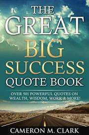 The Great Big Success Quote Book: Over 501 Powerful Quotes on Wealth, Wisdom, Work & More! (Great Big Quote Book Series)