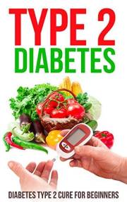 Type 2 Diabetes: Diabetes Type 2 Cure for Beginners