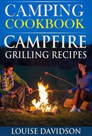 Camping Cookbook: Campfire Grilling Recipes (Camp Cooking)