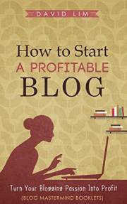 Blogging: How To Start A Profitable Blog: A Guide To Create Content That Rocks, Build Traffic, And Turn Your Blogging Passion
