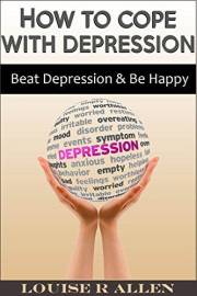 How to Cope with Depression: Beat Depression and be Happy- The Ultimate Depression Cure Plan (living with depression, depress