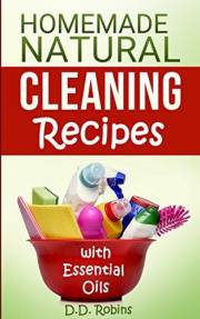 Natural Homemade Cleaning Recipes with Essential Oils: 50 Easy Homemade Cleaning Recipes for an All-Natural Healthy Home