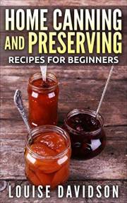 Home Canning and Preserving Recipes for Beginners
