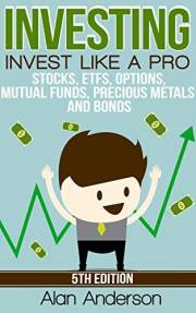 Investing: Invest Like A Pro: Stocks, ETFs, Options, Mutual Funds, Precious Metals and Bonds