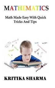 Mathematics: Math Made Easy With Quick Tricks And Tips
