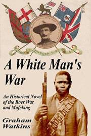 A White Man's War: An Historical Novel of the Boer War and Mafeking