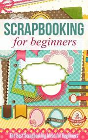 Scrapbooking for Beginners: The Best Scrapbooking Ideas for Beginners