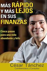 Mas rapido y mas lejos en sus finanzas: Cinco pasos para una vida abundante y feliz (Spanish Edition)