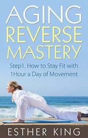 Aging Reverse Mastery: Step1. How to Stay Fit with 1Hour a Day of Movement