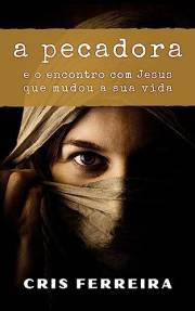 A Pecadora: e o encontro com Jesus que mudou a sua vida (Encontros com Jesus Livro 1) (Portuguese Edition)