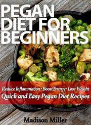 Pegan Diet for Beginners: Reduce Inflammation - Boost Energy - Lose Weight Quick and Easy Pegan Diet Recipes