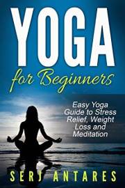 Yoga for Beginners: Easy Yoga Guide to Stress Relief, Weight Loss, and Meditation (Yoga, Yoga for Beginnes, Yoga Poses, Benef