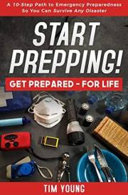 START PREPPING!: GET PREPARED—FOR LIFE: A 10-Step Path to Emergency Preparedness So You Can Survive Any Disaster