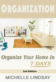 ORGANIZATION: Declutter & Organize Your Home (In 7 Days!) The Ultimate Guide to Cleaning, Decluttering & Organizing Your Life