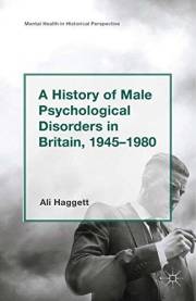 A History of Male Psychological Disorders in Britain, 1945-1980 (Mental Health in Historical Perspective)