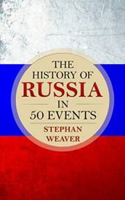 The History of Russia in 50 Events: (Russian History - Napoleon In Russia - The Crimean War - Russia In World War - The Cold