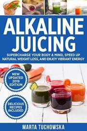 Alkaline Juicing: Supercharge Your Body & Mind, Speed Up Natural Weight Loss, and Enjoy Vibrant Energy (Alkaline Lifestyle Bo