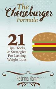 The Cheeseburger Formula: 21 Tips, Tools & Strategies for Lasting Weight Loss