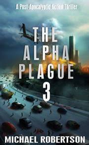 The Alpha Plague 3: A Post-apocalyptic Action Thriller (The Alpha Plague - The Complete Series)