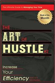 The Art of Hustle: Increase Your Efficiency: The Ultimate Guide to Managing Your Time, increasing your productivity, and beco