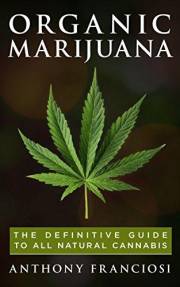 Organic Marijuana: The Definitive Guide to All Natural Cannabis