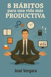 8 Hábitos para una vida más productiva: Método para aumentar tu productividad y tu desarrollo personal (Serie de Productivida