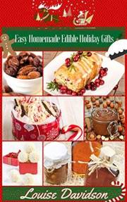 Easy Homemade Edible Holiday Gifts (Holiday Baking Christmas Dessert Cookbooks)