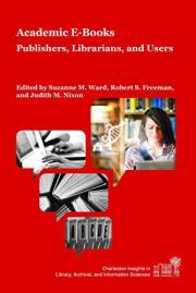 Academic E-Books: Publishers, Librarians, and Users (Charleston Insights in Library, Archival, and Information Sciences)