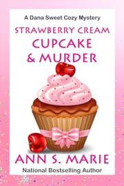 Strawberry Cream Cupcake & Murder (A Dana Sweet Cozy Mystery Book 1)