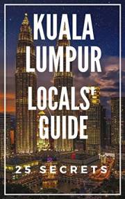 Kuala Lumpur 25 Secrets Bucket List 2026 - The Locals Travel Guide For Your Trip to KL
