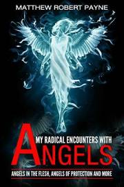 My Radical Encounters with Angels: Angels in the Flesh, Angels of Protection and More (Angel Books Series Book 3)
