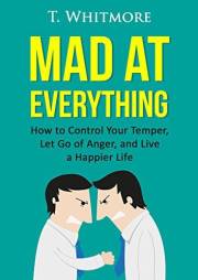 Relationship Improvement: Mad at Everything (How to Control Your Temper, Let Go of Anger, and Live a Happier Life)