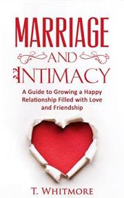 Relationship Improvement: Marriage and Intimacy (A Guide to Growing a Happy Relationship Filled with Love and Friendship)