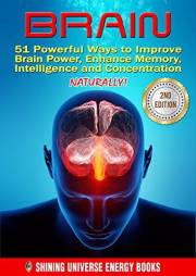 BRAIN: 51 Powerful Ways to Improve Brain Power, Enhance Memory, Intelligence and Concentration NATURALLY! (MEMORY, Memory Imp